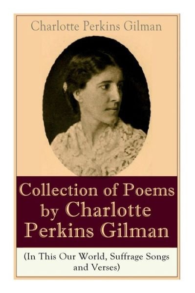 Cover for Charlotte Perkins Gilman · A Collection of Poems by Charlotte Perkins Gilman (In This Our World, Suffrage Songs and Verses) (Paperback Bog) (2019)
