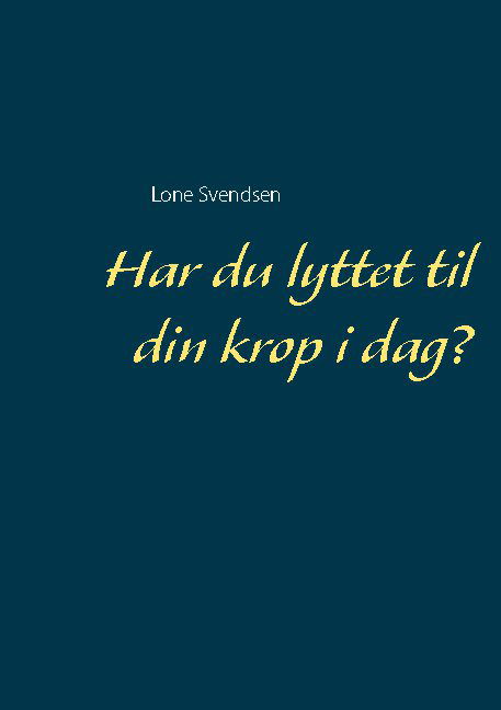 Cover for Lone Svendsen; Lone Svendsen · Har du lyttet til din krop i dag? (Pocketbok) [1:a utgåva] (2021)