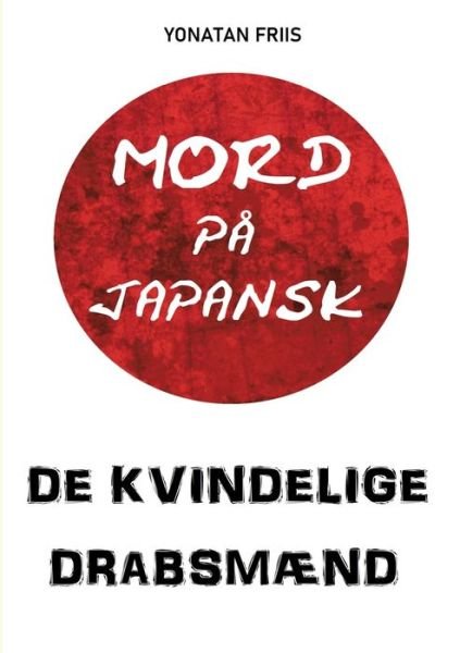Cover for Yonatan Friis; Yonatan Friis; Yonatan Friis · Mord på japansk: De kvindelige drabsmænd (Paperback Bog) [2. udgave] (2022)