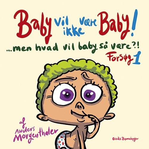 Cover for Anders Morgenthaler · Baby vil ikke være baby! Men hvad vil baby så være?! Forsøg 1 (Gebundenes Buch) [1. Ausgabe] (2023)