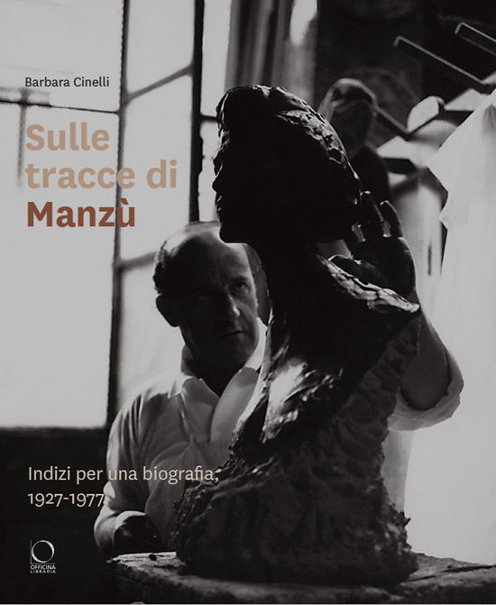 Sulle Tracce Di Manzu. Indizi Per Una Biografia, 1927-1977 - Barbara Cinelli - Książki -  - 9788833671826 - 