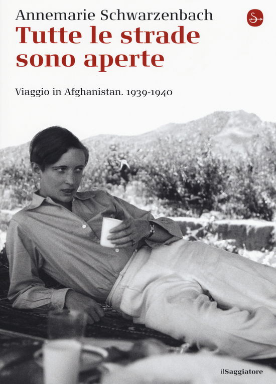 Cover for Annemarie Schwarzenbach · Tutte Le Strade Sono Aperte. Viaggio In Afghanistan 1939-1940 (Bok)