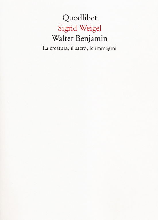 Cover for Sigrid Weigel · Walter Benjamin. La Creatura, Il Sacro, Le Immagini (Book)