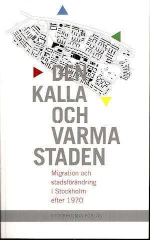 Cover for Håkan Forsell · Den kalla och varma staden : migration och stadsförändring i Stockholm efter 1970 (Bog) (2008)
