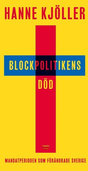 Cover for Kjöller Hanne · Blockpolitikens död : mandatperioden som förändrade Sverige (Sewn Spine Book) (2019)