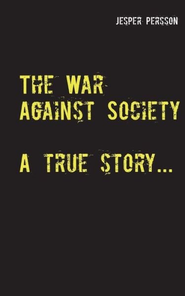 Jesper Persson · The War Against Society: A true story... (Paperback Book) (2019)