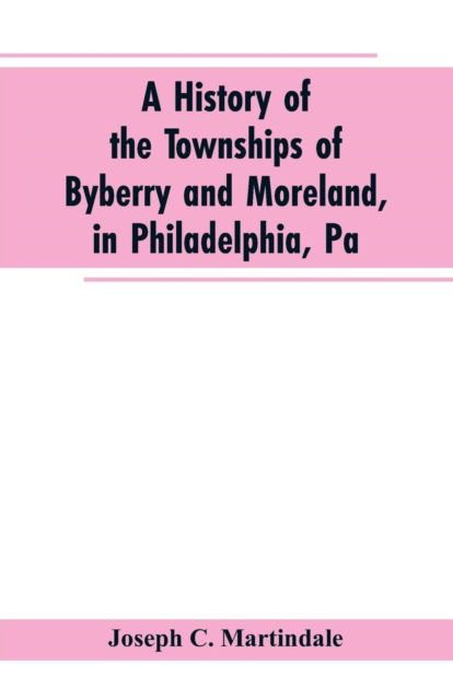 Cover for Joseph C Martindale · A History of the Townships of Byberry and Moreland, in Philadelphia, Pa (Paperback Book) (2019)