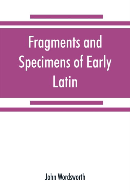 Fragments and specimens of Early Latin - John Wordsworth - Kirjat - Alpha Edition - 9789353868826 - sunnuntai 15. syyskuuta 2019