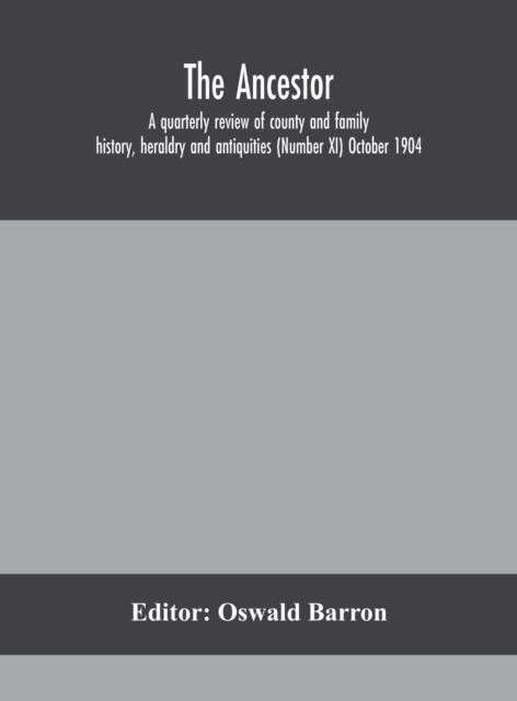 Cover for Oswald Barron · The Ancestor; a quarterly review of county and family history, heraldry and antiquities (Number XI) October 1904 (Hardcover Book) (2020)