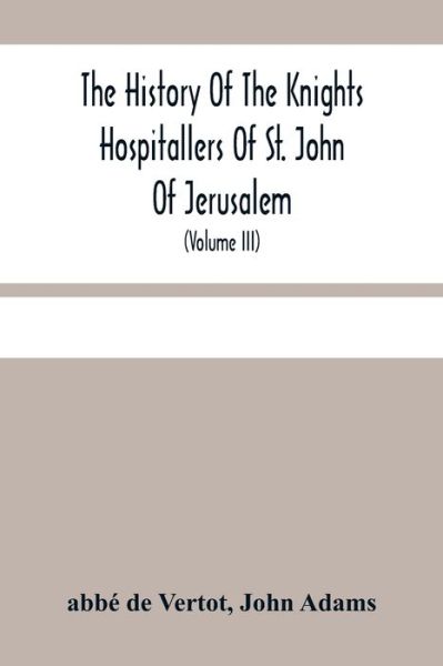 Cover for Abbé de Vertot · The History Of The Knights Hospitallers Of St. John Of Jerusalem (Paperback Book) (2021)