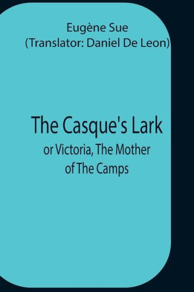 Cover for Eugène Sue · The Casque'S Lark; Or Victoria, The Mother Of The Camps (Paperback Book) (2021)