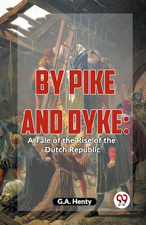 Cover for G.A. Henty · By Pike and Dyke: A Tale of the Rise of the Dutch Republic (Paperback Book) (2023)