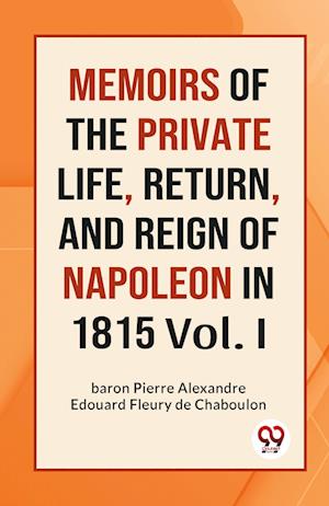 Cover for Pierre Alexandre Edouard Fleury de Ch · Memoirs of the Private Life, Return, and Reign of Napoleon in 1815 (Paperback Book) (2023)