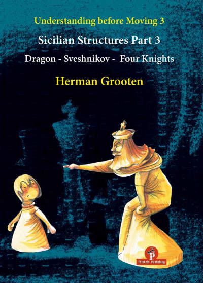 Cover for Herman Grooten · Understanding Before Moving 3 - Part 3: Sicilian Structures - Dragon - Sveshnikov - Four Knights - Understanding Before Moving (Paperback Book) (2014)