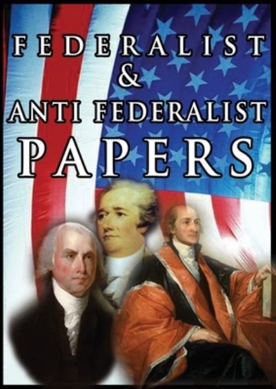 Cover for Alexander Hamilton · The Federalist &amp; Anti Federalist Papers (Paperback Bog) (2020)