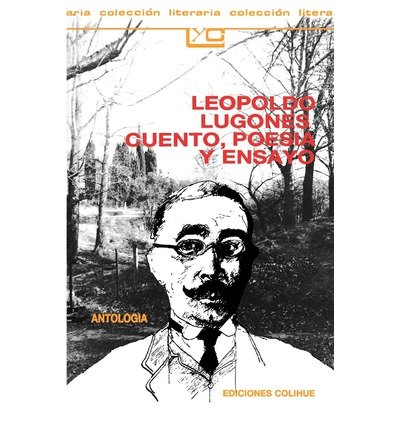 Leopoldo Lugones, Cuento, Poesia Y Ensayo - Leopoldo Lugones - Bøger - Ediciones Colihue SRL - 9789505810826 - 1989