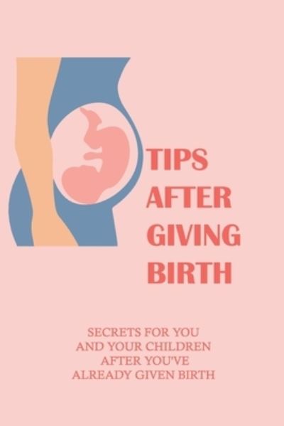 Tips After Giving Birth - Refugio Demesa - Książki - Independently Published - 9798504879826 - 15 maja 2021