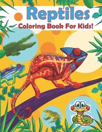 Cover for Rate Bird Books · Reptiles Coloring Book For Kids!: Snack, Turtle, Chameleon, Crocodile, Frog Reptile Coloring Books For Boys &amp; Girls Age 3-8! (Taschenbuch) (2021)