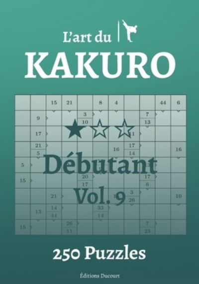 L'art du Kakuro Debutant Vol.9 - L'Art Du Kakuro - Editions Ducourt - Livres - Independently Published - 9798547225826 - 31 juillet 2021