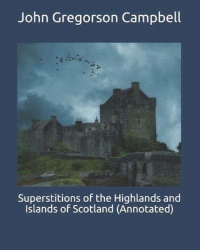 Cover for John Gregorson Campbell · Superstitions of the Highlands and Islands of Scotland (Annotated) (Paperback Book) (2021)