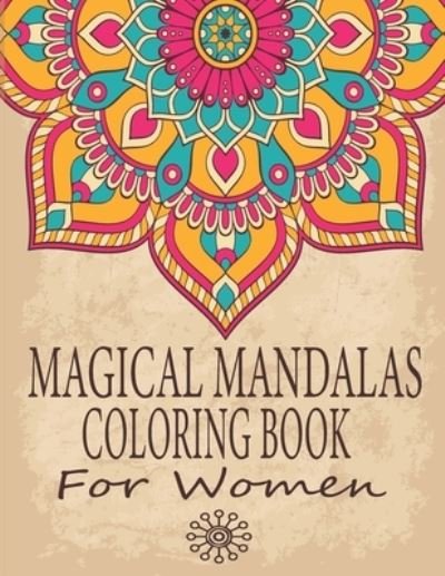 Cover for Arts Of Mandalas · Magical Mandalas Coloring Book For Women: An Adult Coloring Book with Wreaths, Swirls, Patterns, Decorations, Inspirational Designs, and Much More (Paperback Bog) (2021)