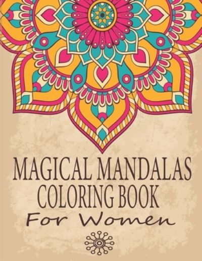 Cover for Arts Of Mandalas · Magical Mandalas Coloring Book For Women: An Adult Coloring Book with Wreaths, Swirls, Patterns, Decorations, Inspirational Designs, and Much More (Paperback Book) (2021)