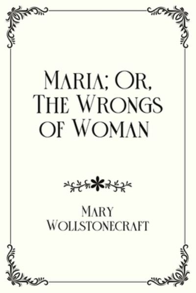 Cover for Mary Wollstonecraft · Maria; Or, The Wrongs of Woman: Royal Edition (Paperback Book) (2021)