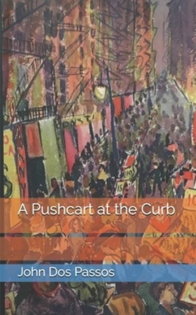 A Pushcart at the Curb - John Dos Passos - Książki - Independently Published - 9798718892826 - 16 kwietnia 2021