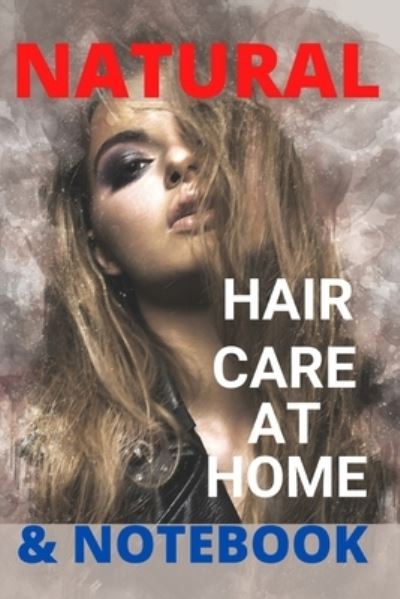 Cover for Lili Max · Natural Hair Care at Home: Hair Care Recipes And Secrets For Beauty, Growth, Shine, Repair and Styling. &amp; Notebook (Paperback Book) (2021)