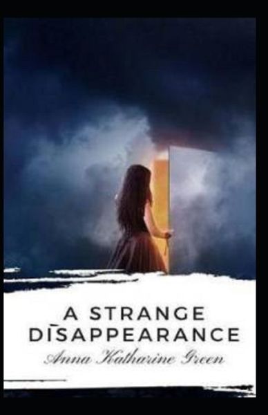 A Strange Disappearance Illustrated - Anna Katharine Green - Books - Independently Published - 9798738337826 - April 15, 2021