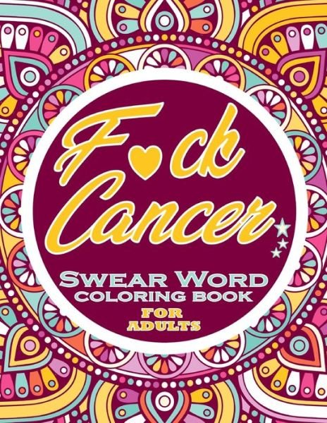 Cover for Thomas Alpha · F*ck Cancer Swear Word Coloring Book for Adults: Motivational Swear Word adult coloring book - A Sweary cancer Coloring Book and Mandala coloring pages - Gift Idea for cancer - (cancer gifts) 100 pages (Paperback Book) (2021)