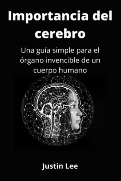 Cover for Justin Lee · Importancia del cerebro: Una guia simple para el organo invencible de un cuerpo humano (Pocketbok) (2021)