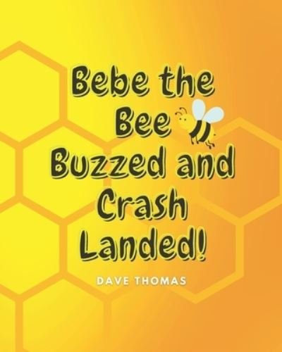 Cover for Dave Thomas · Bebe the Bee Buzzed and Crash Landed (Paperback Book) (2022)