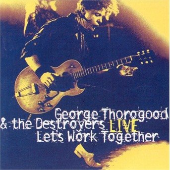 Cover for George Thorogood &amp; the Destroyers · Let's Work Together -live (CD) [Live edition] (1999)