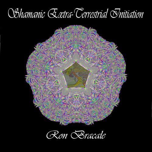 Cover for Ron Bracale · Shamanic Extra-terrestrial Initiation (CD) (2010)