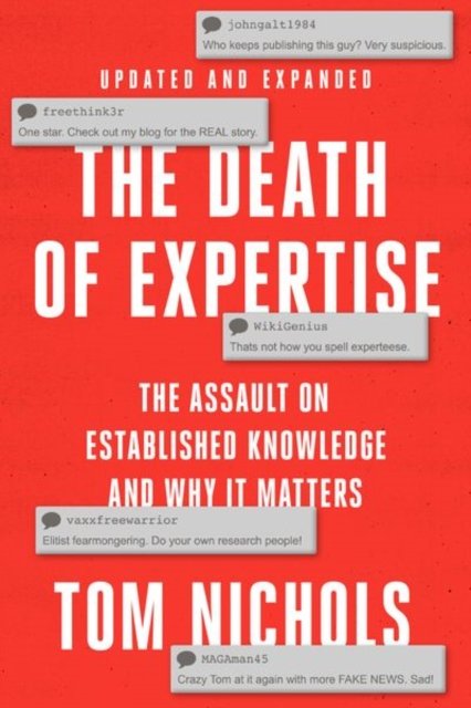 Nichols, Tom (Staff writer at The Atlantic and Professor Emeritus, Staff writer at The Atlantic and Professor Emeritus, U.S. Naval War College) · The Death of Expertise: The Campaign against Established Knowledge and Why it Matters (Hardcover bog) [2 Revised edition] (2024)