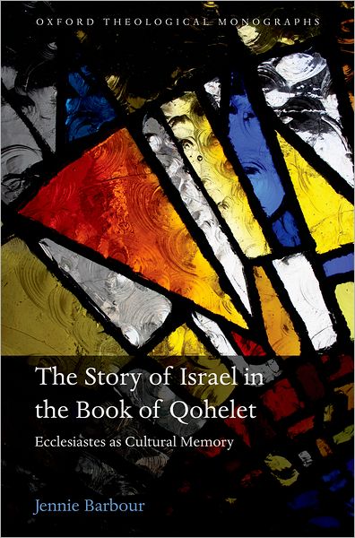 Cover for Barbour, Jennie (Visiting Assistant Professor of Religion at Amherst College) · The Story of Israel in the Book of Qohelet: Ecclesiastes as Cultural Memory - Oxford Theological Monographs (Hardcover Book) (2012)