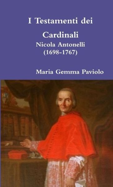 I Testamenti Dei Cardinali: Nicola Antonelli (1698-1767) - Maria Gemma Paviolo - Books - Lulu.com - 9780244311827 - June 5, 2017