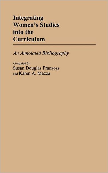 Cover for Susan D. Franzosa · Integrating Women's Studies into the Curriculum: An Annotated Bibliography - Bibliographies and Indexes in Education (Hardcover Book) [Annotated edition] (1984)