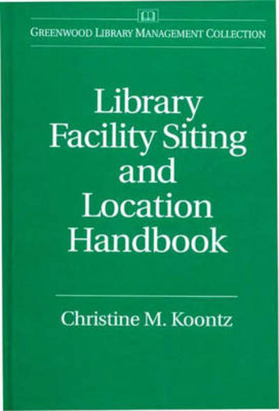 Cover for Christine Koontz · Library Facility Siting and Location Handbook - Libraries Unlimited Library Management Collection (Hardcover Book) (1997)