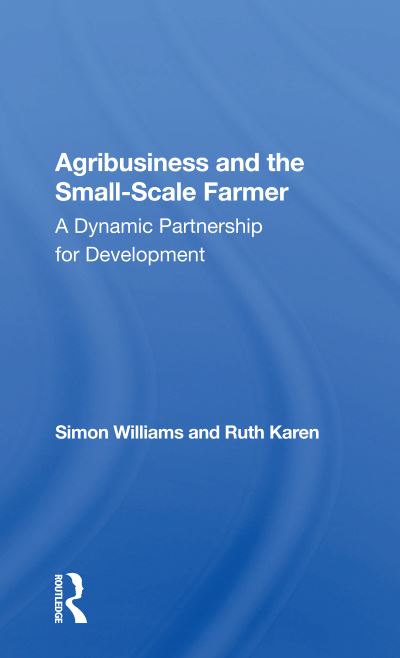 Agribusiness And The Small-scale Farmer: A Dynamic Partnership For Development - Simon Williams - Books - Taylor & Francis Ltd - 9780367155827 - October 19, 2020