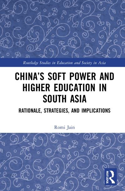 Cover for Romi Jain · China’s Soft Power and Higher Education in South Asia: Rationale, Strategies, and Implications - Routledge Studies in Education and Society in Asia (Gebundenes Buch) (2021)