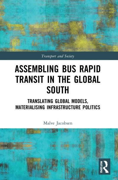 Cover for Malve Jacobsen · Assembling Bus Rapid Transit in the Global South: Translating Global Models, Materialising Infrastructure Politics - Transport and Society (Pocketbok) (2023)