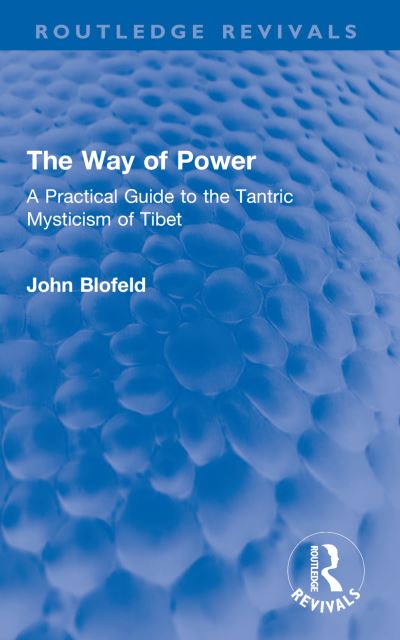 The Way of Power: A Practical Guide to the Tantric Mysticism of Tibet - Routledge Revivals - John Blofeld - Books - Taylor & Francis Ltd - 9780367650827 - October 9, 2023