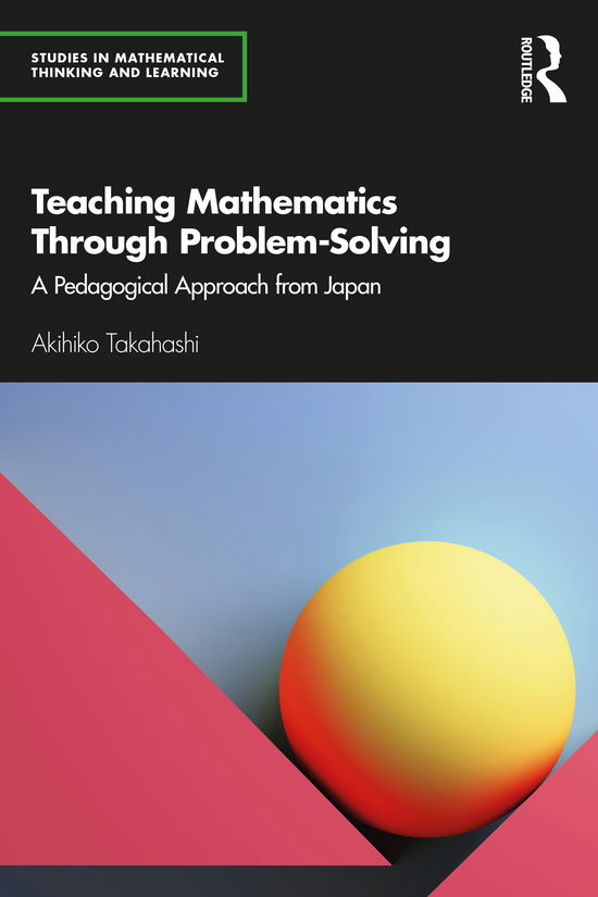 Cover for Takahashi, Akihiko (DePaul University, USA) · Teaching Mathematics Through Problem-Solving: A Pedagogical Approach from Japan - Studies in Mathematical Thinking and Learning Series (Taschenbuch) (2021)