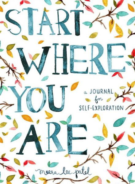 Start Where You Are: A Journal for Self-Exploration - Meera Lee Patel - Książki - Penguin Putnam Inc - 9780399174827 - 11 sierpnia 2015