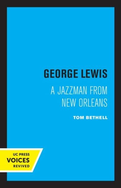 George Lewis: A Jazzman from New Orleans - Tom Bethell - Livres - University of California Press - 9780520307827 - 29 avril 2022