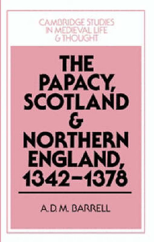 Cover for Barrell, A. D. M. (University of Wales, Aberystwyth) · The Papacy, Scotland and Northern England, 1342–1378 - Cambridge Studies in Medieval Life and Thought: Fourth Series (Hardcover Book) (1995)