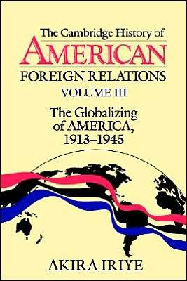 Cover for Iriye, Akira (Harvard University, Massachusetts) · The Cambridge History of American Foreign Relations: Volume 3, The Globalizing of America, 1913–1945 (Paperback Bog) (1995)