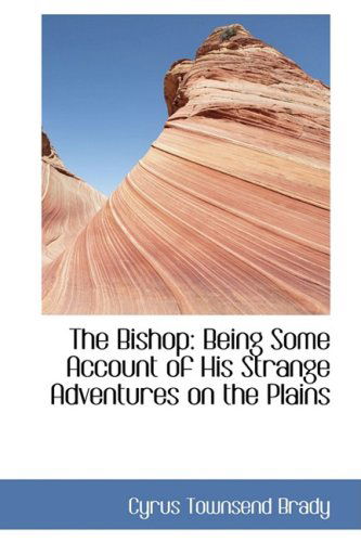 Cover for Cyrus Townsend Brady · The Bishop: Being Some Account of His Strange Adventures on the Plains (Hardcover Book) (2008)